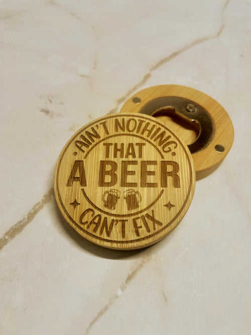 Ain't Nothing A Beer Can't Fix- Magnetic Bottle Opener